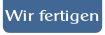 Wir fertigen.